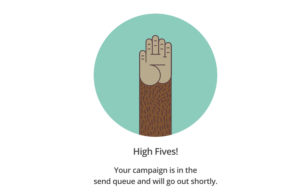 Image of a a green circle with a monkey's arm stretching for a high-five. Underneath is a text saying: "High Fives! Your campaign is in the send queue and will go out shortly." 